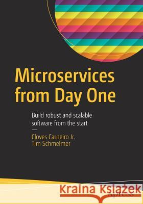 Microservices from Day One: Build Robust and Scalable Software from the Start Carneiro Jr, Cloves 9781484219362 Apress - książka