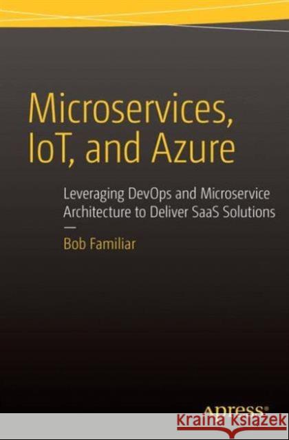 Microservices, Iot and Azure: Leveraging Devops and Microservice Architecture to Deliver Saas Solutions Familiar, Bob 9781484212769 Springer-Verlag Berlin and Heidelberg Gmbh & - książka