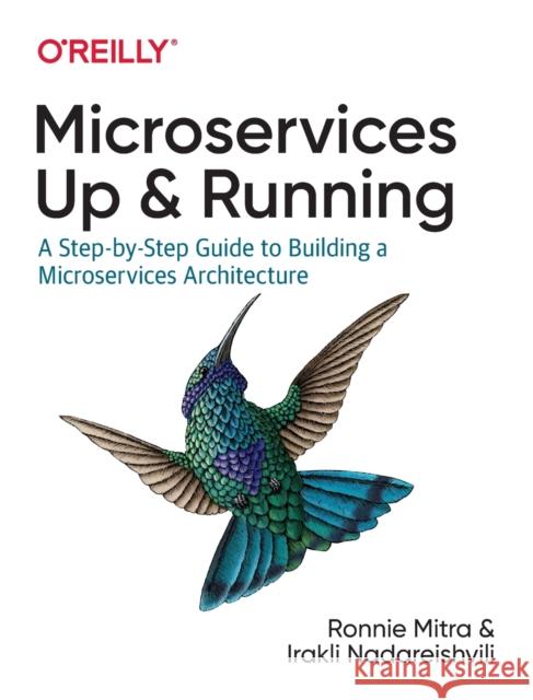 Microservices: Up and Running: A Step-by-Step Guide to Building a Microservice Architecture Ronnie Mitra 9781492075455 O'Reilly Media - książka