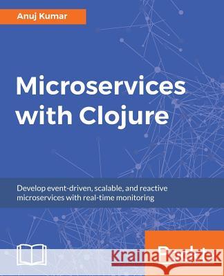 Microservices with Clojure Anuj Kumar 9781788622240 Packt Publishing - książka