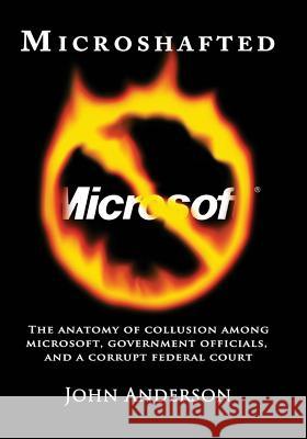 Microshafted: The Anatomy of Collusion Among Microsoft, Government Officials, and a Corrupt Federal Court MR John Anderson MS Liz Sample MR Scott Stavang 9781500875831 Createspace - książka