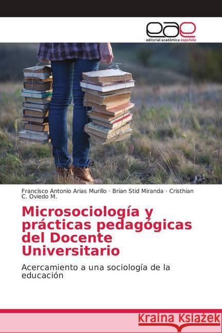 Microsociología y prácticas pedagógicas del Docente Universitario : Acercamiento a una sociología de la educación Arias Murillo, Francisco Antonio; Miranda, Brian Stid; Oviedo M., Cristhian C. 9786202159067 Editorial Académica Española - książka