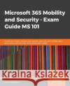 Microsoft 365 Mobility and Security - Exam Guide MS-101 Nate Chamberlain 9781838984656 Packt Publishing