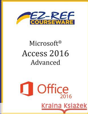 Microsoft Access 2016 - Advanced: Student Manual (Black & White) Ez-Ref Courseware 9781544713151 Createspace Independent Publishing Platform - książka