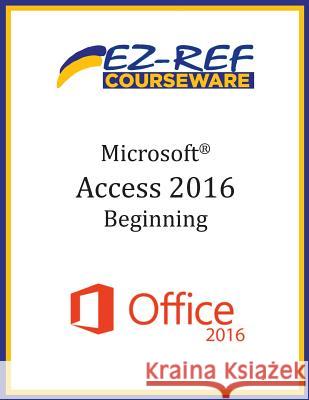 Microsoft Access 2016 - Beginning: Student Manual (Black & White) Ez-Ref Courseware 9781544629841 Createspace Independent Publishing Platform - książka