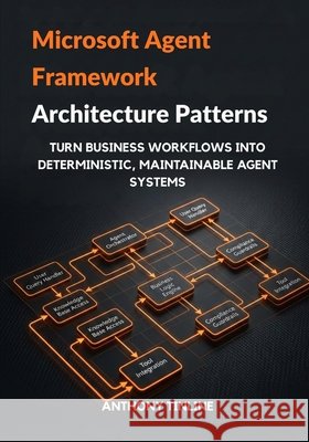 Microsoft Agent Framework Architecture Patterns: Turn Business Workflows into Deterministic, Maintainable Agent Systems Tinline, Anthony 9798250630436 Independently Published - książka