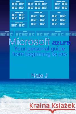 Microsoft azure: Your personal guide from beginning to pro J, Nate 9781719180221 Createspace Independent Publishing Platform - książka