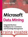 Microsoft Data Mining: Integrated Business Intelligence for e-Commerce and Knowledge Management Barry de Ville (Data mining pioneer and consultant with the SAS Institute. Author of many articles on data analysis, edi 9781555582425 Elsevier Science & Technology