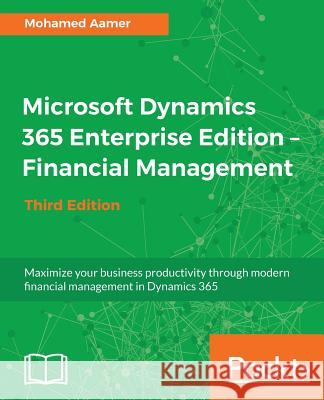 Microsoft Dynamics 365 Enterprise Edition - Financial Management_Third Edition Aamer, Mohamed 9781788839297 Packt Publishing Limited - książka