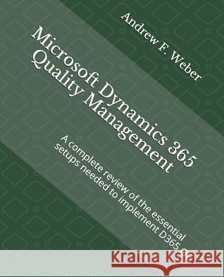 Microsoft Dynamics 365 Quality Management: A Complete Review of the Essential Setups Needed to Implement D365 Qc Andrew F. Weber 9781792779183 Independently Published - książka