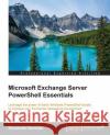 Microsoft Exchange Server PowerShell Essentials Banerjee, Biswanath 9781782176039 Packt Publishing