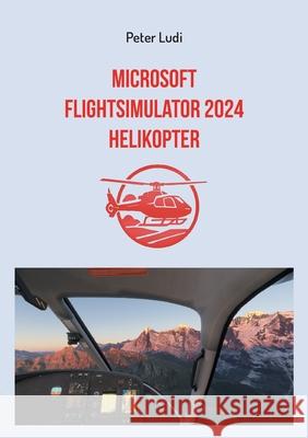 Microsoft Flugsimulator 2024 - Helikopter Peter Ludi 9783695155637 Bod - Books on Demand - książka