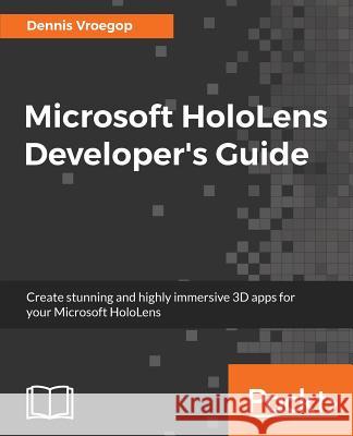 Microsoft HoloLens Developer's Guide: A Complete Guide to HoloLens Application Development Vroegop, Dennis 9781786460851 Packt Publishing - książka