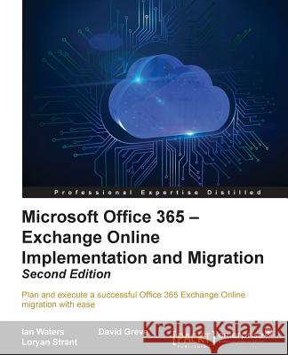 Microsoft Office 365 - Exchange Online Implementation and Migration Ian Waters David Greve Loryan Strant 9781784395520 Packt Publishing - książka