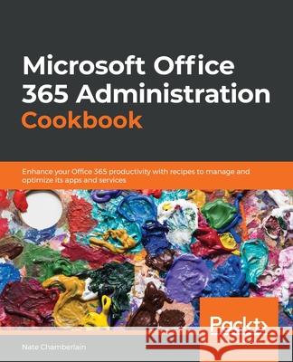 Microsoft Office 365 Administration Cookbook Nate Chamberlain 9781838551230 Packt Publishing - książka