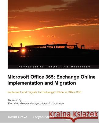 Microsoft Office 365: Exchange Online Implementation and Migration David Greve Loryan Strant 9781849685863 Packt Publishing - książka