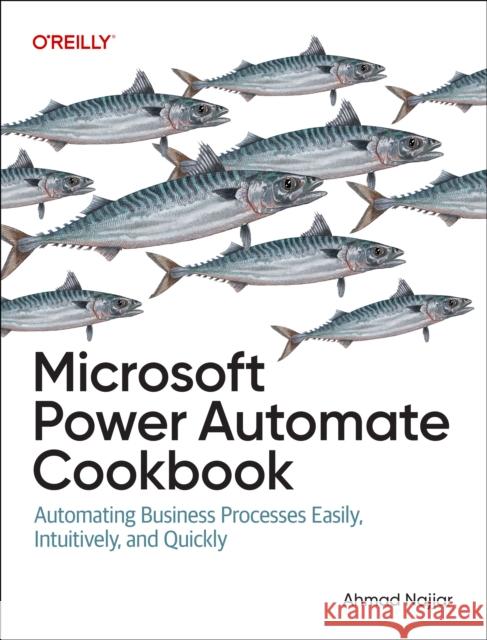 Microsoft Power Automate Cookbook: Automating Business Processes Easily, Intuitively, and Quickly Ahmad Najjar 9781098142766 O'Reilly Media - książka
