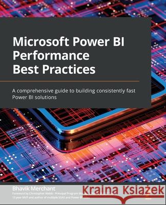 Microsoft Power BI Performance Best Practices: A comprehensive guide to building consistently fast Power BI solutions Bhavik Merchant 9781801076449 Packt Publishing - książka