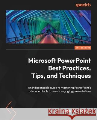 Microsoft PowerPoint Best Practices, Tips, and Techniques: An indispensable guide to mastering PowerPoint's advanced tools to create engaging presentations Chantal Bosse 9781839215339 Packt Publishing Limited - książka
