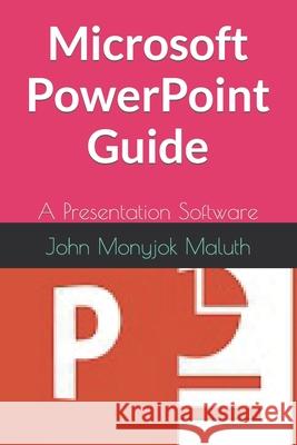 Microsoft PowerPoint Guide: A Presentation Software John Monyjok Maluth 9781520409368 Independently Published - książka