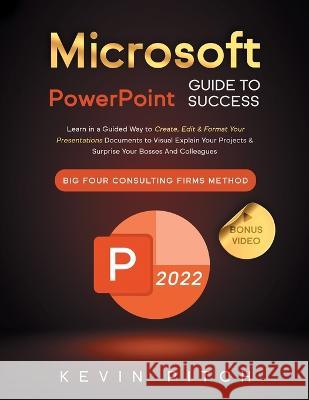 Microsoft PowerPoint Guide for Success: Learn in a Guided Way to Create, Edit & Format Your Presentations Documents to Visual Explain Your Projects & Pitch, Kevin 9781915331489 Top Notch International - książka