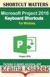 Microsoft Project 2016 Keyboard Shortcuts For Windows C-Abel Books, U. 9781533630100 Createspace Independent Publishing Platform