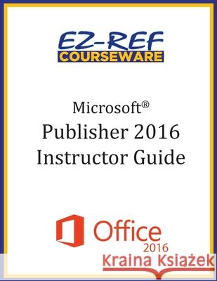 Microsoft Publisher 2016: Overview: Instructor Guide (Black & White) Ez-Ref Courseware 9781522825456 Createspace Independent Publishing Platform - książka