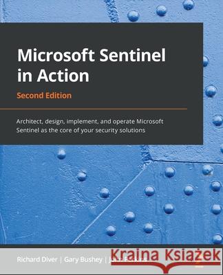 Microsoft Sentinel in Action - Second Edition: Architect, design, implement, and operate Microsoft Sentinel as the core of your security solutions Richard Diver Gary Bushey John Perkins 9781801815536 Packt Publishing - książka