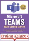 Microsoft Teams Getting Started: A Step-by-Step Guide: Master the basics of Microsoft Teams with easy-to-follow instructions and practical tips for be Brooks, Ryan 9798310717015 Independently Published