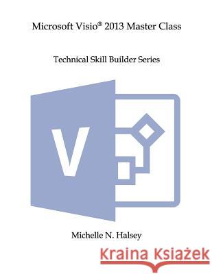 Microsoft Visio 2013 Master Class Halsey, Michelle N. 9781640041547 Silver City Publications & Training, L.L.C. - książka