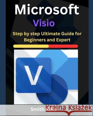 Microsoft Visio: Step by Step Ultimate Guide for Beginners and Expert Smith Ross 9798328589826 Independently Published - książka