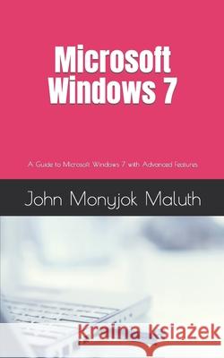 Microsoft Windows 7: A Guide to Microsoft Windows 7 with advanced features Maluth, John Monyjok 9781728771571 Independently Published - książka