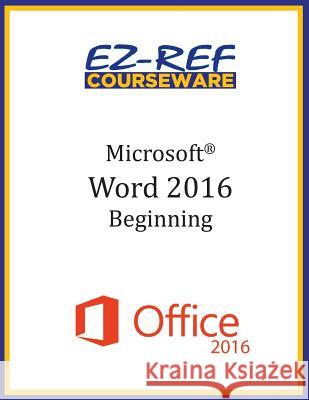 Microsoft Word 2016: Beginning: Student Manual (Black & White) Ez-Ref Courseware 9781522797265 Createspace Independent Publishing Platform - książka