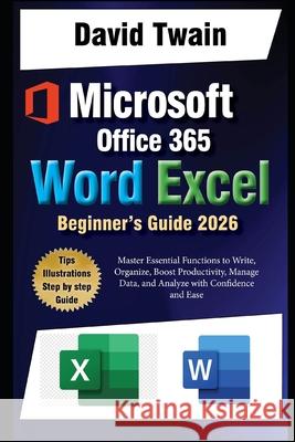 Microsoft Word and Excel Simplified: The Ultimate Beginner's Guide: Master Essential Functions to Write, Organize, Boost Productivity, Data Management, and Analyze with Confidence and Ease David Twain 9798308777755 Independently Published - książka