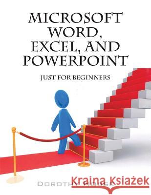 Microsoft Word, Excel, and PowerPoint: Just for Beginners Dorothy House 9781478736752 Outskirts Press - książka