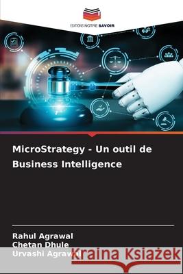 MicroStrategy - Un outil de Business Intelligence Rahul Agrawal Chetan Dhule Urvashi Agrawal 9786207863778 Editions Notre Savoir - książka