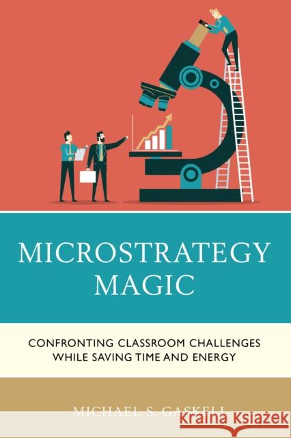 Microstrategy Magic: Confronting Classroom Challenges While Saving Time and Energy Michael S. Gaskell 9781475855302 Rowman & Littlefield Publishers - książka