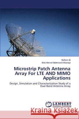 Microstrip Patch Antenna Array for Lte and Mimo Applications Ali Muhsin                               Khawaja Bilal Ahmed Mahmood 9783848414185 LAP Lambert Academic Publishing - książka