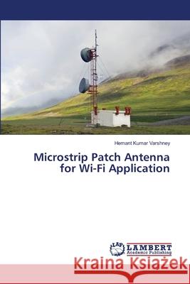 Microstrip Patch Antenna for Wi-Fi Application Varshney, Hemant Kumar 9786207650576 LAP Lambert Academic Publishing - książka