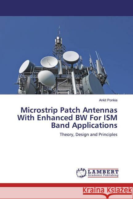 Microstrip Patch Antennas With Enhanced BW For ISM Band Applications : Theory, Design and Principles Ponkia, Ankit 9783659882746 LAP Lambert Academic Publishing - książka