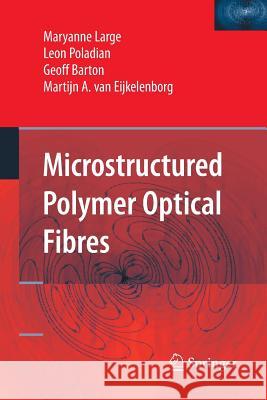 Microstructured Polymer Optical Fibres Maryanne Large Leon Poladian Geoff Barton (King Edward VI School UK K 9781489995759 Springer - książka