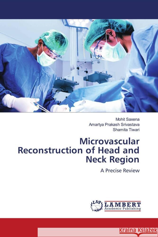 Microvascular Reconstruction of Head and Neck Region Saxena, Mohit, Srivastava, Amartya Prakash, Tiwari, Shamita 9786204741642 LAP Lambert Academic Publishing - książka