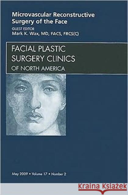 Microvascular Reconstructive Surgery of the Face, an Issue of Facial Plastic Surgery Clinics: Volume 17-2 Wax, Mark K. 9781437704747 W.B. Saunders Company - książka