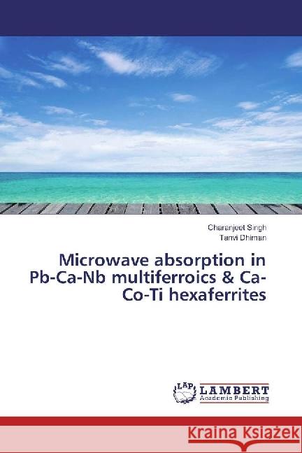 Microwave absorption in Pb-Ca-Nb multiferroics & Ca-Co-Ti hexaferrites Singh, Charanjeet; Dhiman, Tanvi 9783659939334 LAP Lambert Academic Publishing - książka