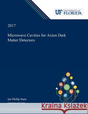 Microwave Cavities for Axion Dark Matter Detectors Ian Stern 9780530000046 Dissertation Discovery Company - książka