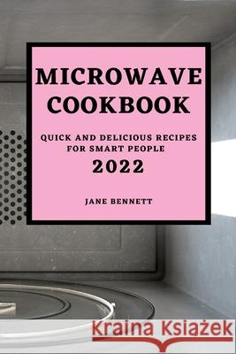 Microwave Cookbook 2022: Quick and Delicious Recipes for Smart People Jane Bennett 9781803504261 Jane Bennett - książka