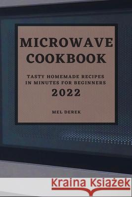 Microwave Cookbook 2022: Speedy and Delicious Recipes for Busy People Mel Derek 9781803507347 Mel Derek - książka