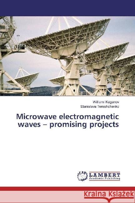 Microwave electromagnetic waves - promising projects Kaganov, Williami; Tereshchenko, Stanislava 9783330036871 LAP Lambert Academic Publishing - książka