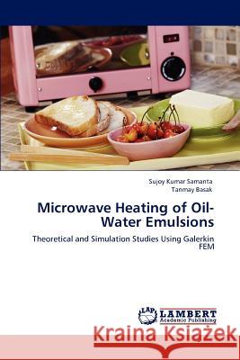 Microwave Heating of Oil-Water Emulsions Sujoy Kumar Samanta Tanmay Basak  9783847318637 LAP Lambert Academic Publishing AG & Co KG - książka