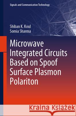 Microwave Integrated Circuits Based on Spoof Surface Plasmon Polariton Shiban K. Koul Somia Sharma 9789819690404 Springer - książka